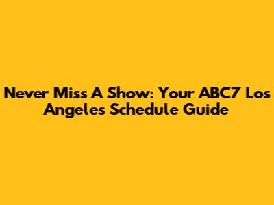 Never Miss A Show: Your ABC7 Los Angeles Schedule Guide