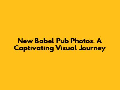 New Babel Pub Photos: A Captivating Visual Journey