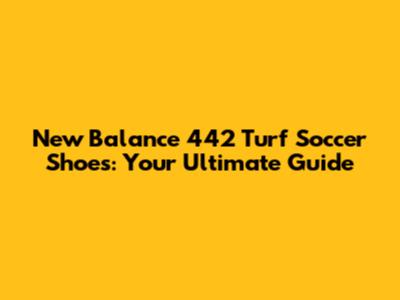 New Balance 442 Turf Soccer Shoes: Your Ultimate Guide