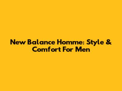 New Balance Homme: Style & Comfort For Men