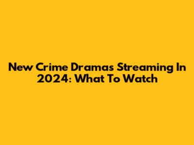 New Crime Dramas Streaming In 2024: What To Watch