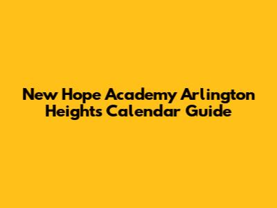 New Hope Academy Arlington Heights Calendar Guide