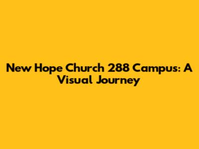 New Hope Church 288 Campus: A Visual Journey