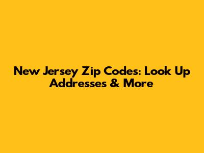 New Jersey Zip Codes: Look Up Addresses & More