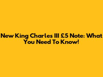 New King Charles III £5 Note: What You Need To Know!