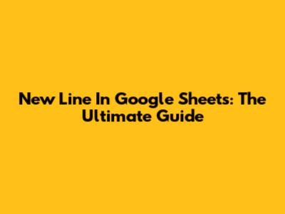 New Line In Google Sheets: The Ultimate Guide