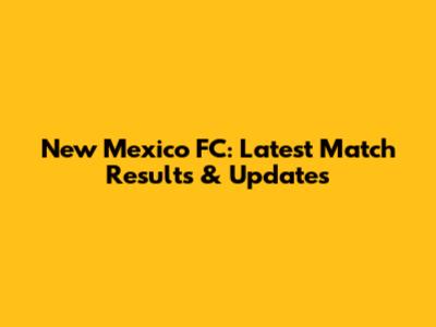 New Mexico FC: Latest Match Results & Updates