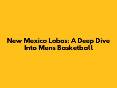 New Mexico Lobos: A Deep Dive Into Men's Basketball