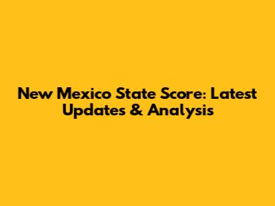 New Mexico State Score: Latest Updates & Analysis