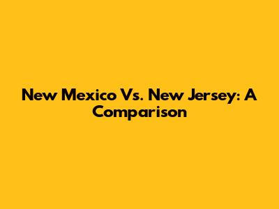New Mexico Vs. New Jersey: A Comparison