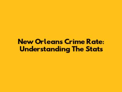 New Orleans Crime Rate: Understanding The Stats