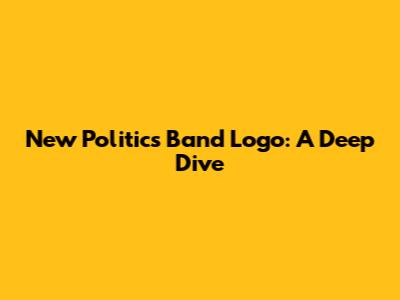 New Politics Band Logo: A Deep Dive