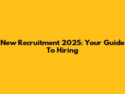 New Recruitment 2025: Your Guide To Hiring