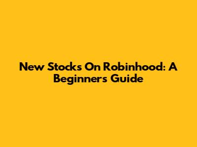 New Stocks On Robinhood: A Beginner's Guide