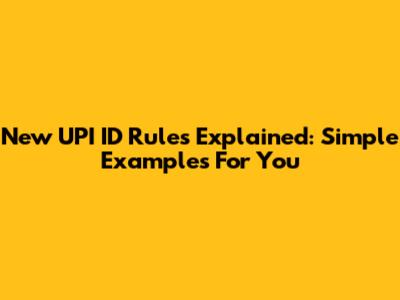 New UPI ID Rules Explained: Simple Examples For You