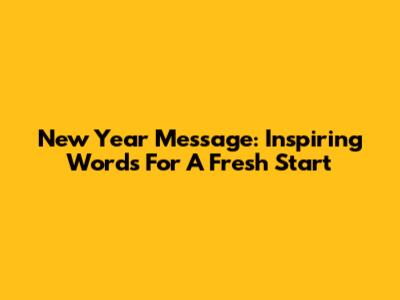 New Year Message: Inspiring Words For A Fresh Start