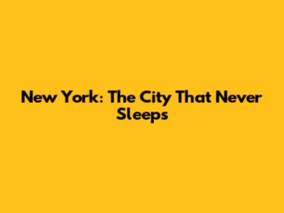 New York: The City That Never Sleeps