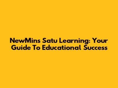 NewMins Satu Learning: Your Guide To Educational Success
