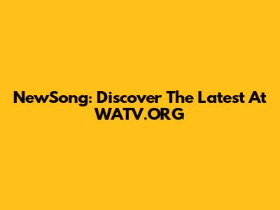NewSong: Discover The Latest At WATV.ORG