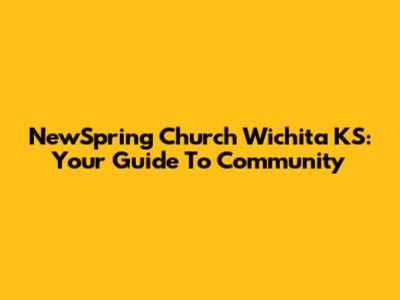 NewSpring Church Wichita KS: Your Guide To Community