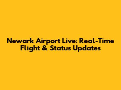 Newark Airport Live: Real-Time Flight & Status Updates