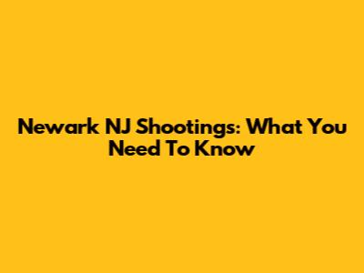Newark NJ Shootings: What You Need To Know