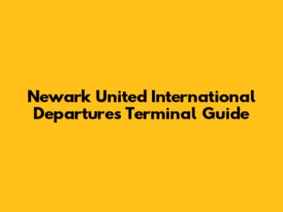 Newark United International Departures Terminal Guide
