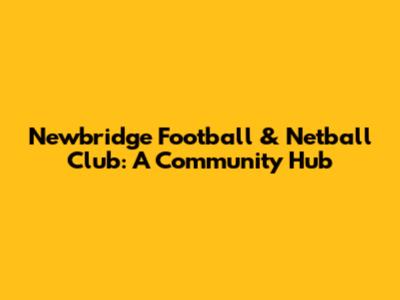 Newbridge Football & Netball Club: A Community Hub