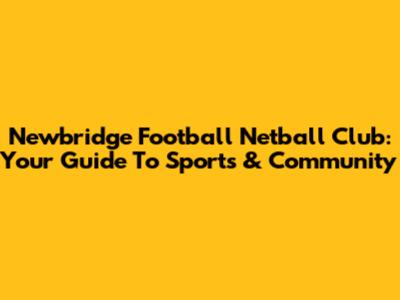 Newbridge Football Netball Club: Your Guide To Sports & Community