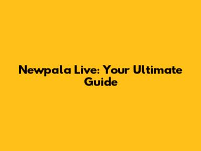 Newpala Live: Your Ultimate Guide