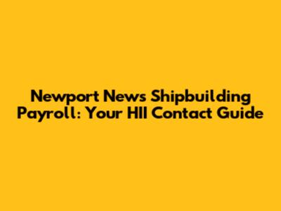 Newport News Shipbuilding Payroll: Your HII Contact Guide