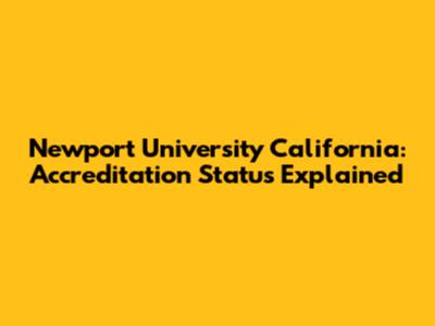 Newport University California: Accreditation Status Explained