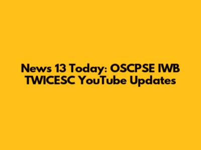 News 13 Today: OSCPSE IWB TWICESC YouTube Updates