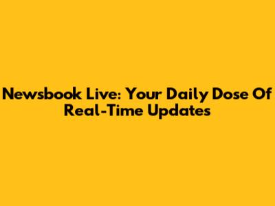 Newsbook Live: Your Daily Dose Of Real-Time Updates
