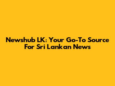 Newshub LK: Your Go-To Source For Sri Lankan News