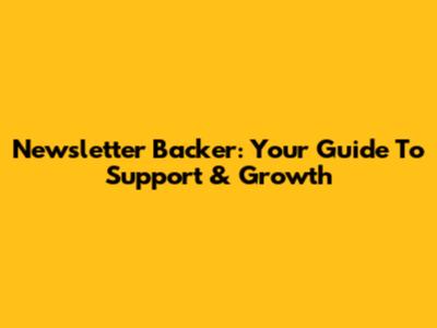Newsletter Backer: Your Guide To Support & Growth