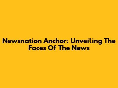 Newsnation Anchor: Unveiling The Faces Of The News