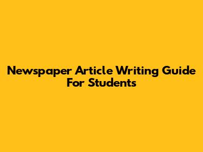 Newspaper Article Writing Guide For Students