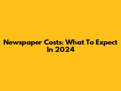 Newspaper Costs: What To Expect In 2024