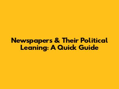 Newspapers & Their Political Leaning: A Quick Guide