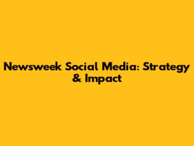 Newsweek Social Media: Strategy & Impact