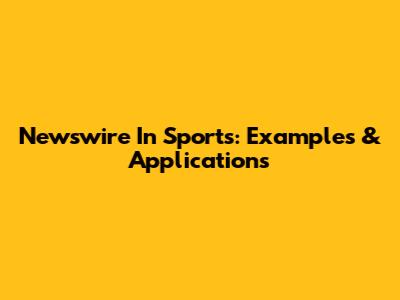 Newswire In Sports: Examples & Applications