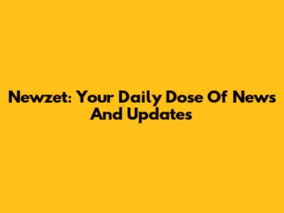 Newzet: Your Daily Dose Of News And Updates