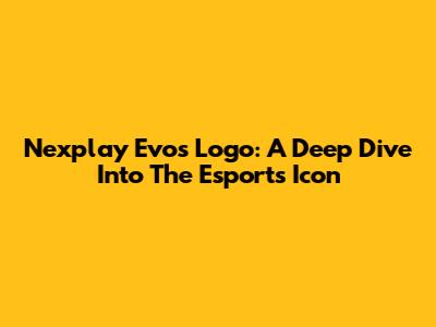 Nexplay Evos Logo: A Deep Dive Into The Esports Icon