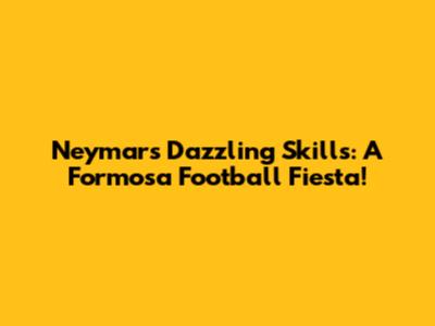 Neymar's Dazzling Skills: A Formosa Football Fiesta!