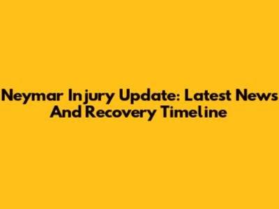 Neymar Injury Update: Latest News And Recovery Timeline