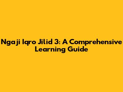 Ngaji Iqro' Jilid 3: A Comprehensive Learning Guide