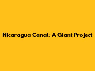 Nicaragua Canal: A Giant Project