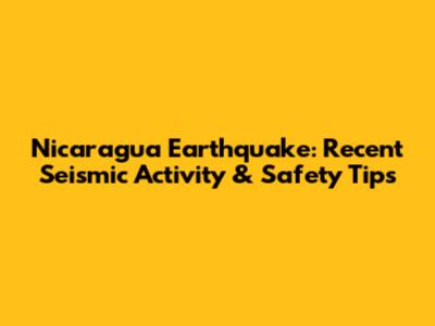Nicaragua Earthquake: Recent Seismic Activity & Safety Tips