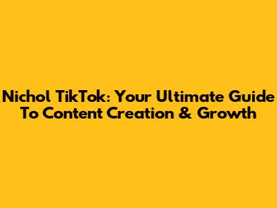 Nichol TikTok: Your Ultimate Guide To Content Creation & Growth